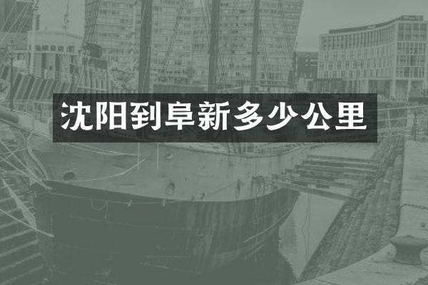 沈阳到阜新多少公里