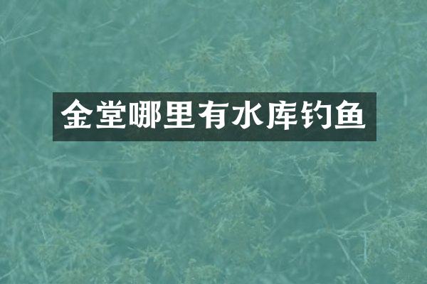 金堂哪里有水库钓鱼