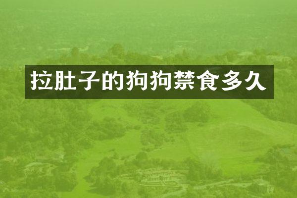 拉肚子的狗狗禁食多久