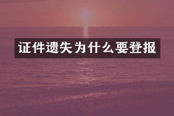 证件遗失为什么要登报
