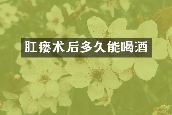肛瘘术后多久能喝酒
