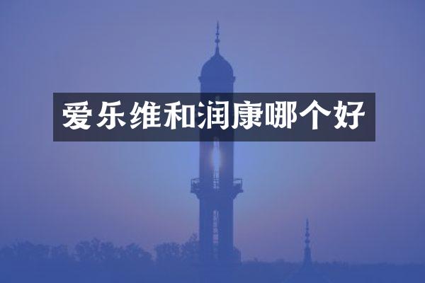 爱乐维和润康哪个好