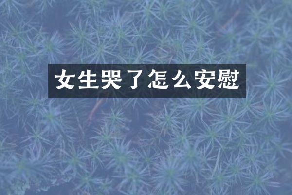 女生哭了怎么安慰