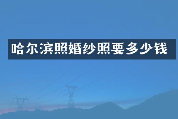 哈尔滨照婚纱照要多少钱