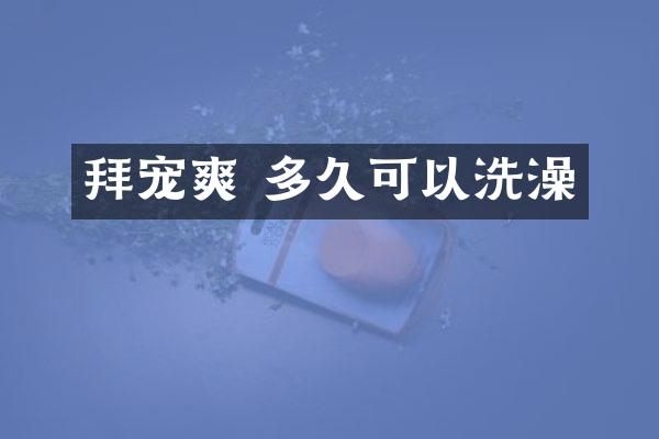拜宠爽 多久可以洗澡