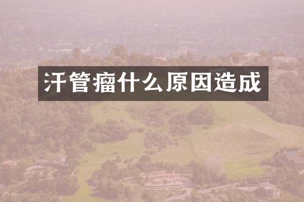 汗管瘤什么原因造成