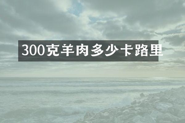 300克羊肉多少卡路里