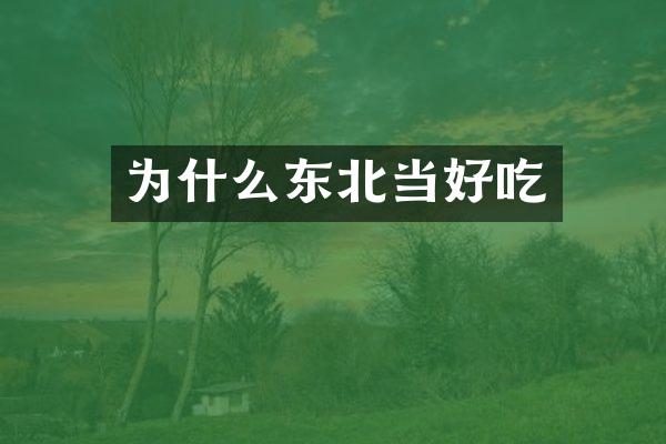 为什么东北当好吃