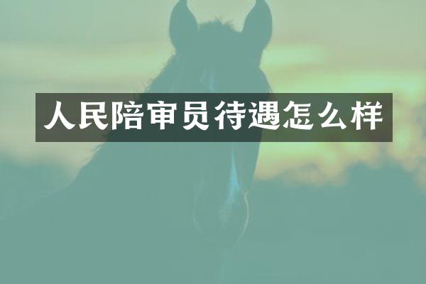 人民陪审员待遇怎么样