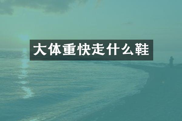 大体重快走什么鞋