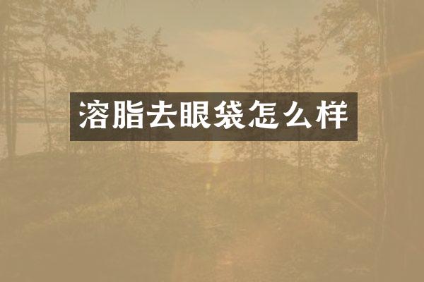 溶脂去眼袋怎么样