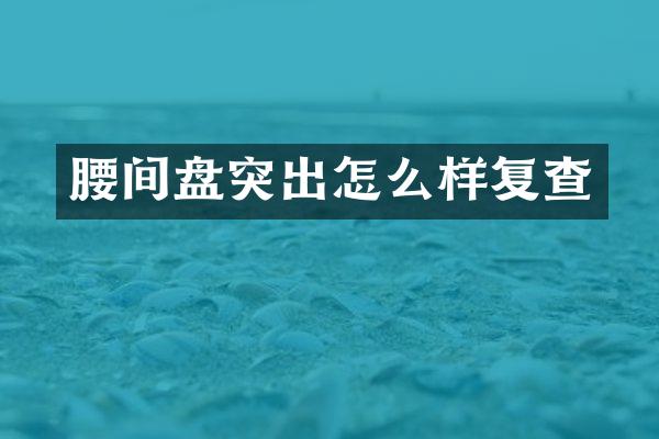 腰间盘突出怎么样复查