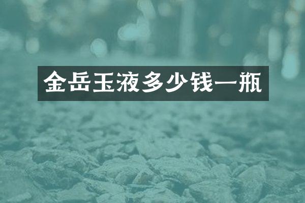 金岳玉液多少钱一瓶
