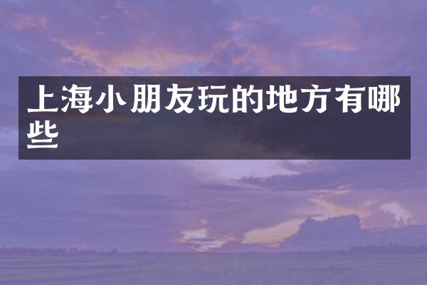上海小朋友玩的地方有哪些