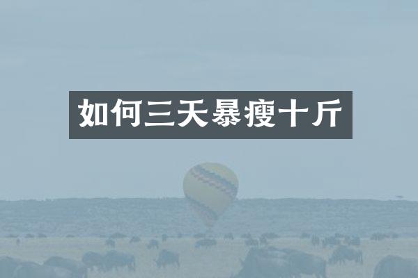 如何三天暴瘦十斤