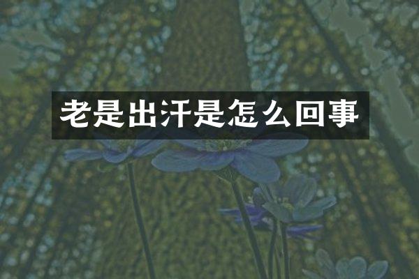 老是出汗是怎么回事