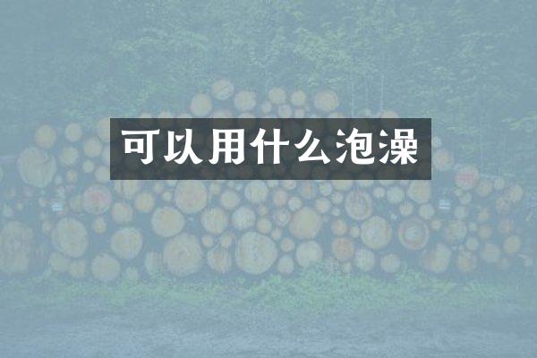 可以用什么泡澡