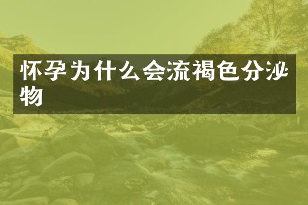 怀孕为什么会流褐色分泌物