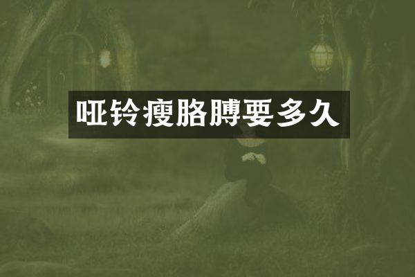 哑铃瘦胳膊要多久
