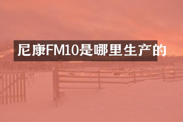 尼康FM10是哪里生产的