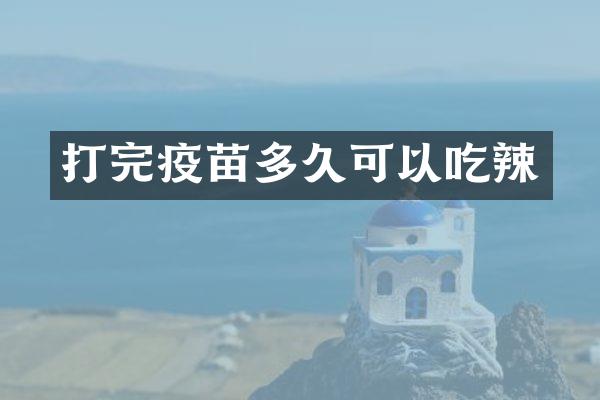 打完疫苗多久可以吃辣