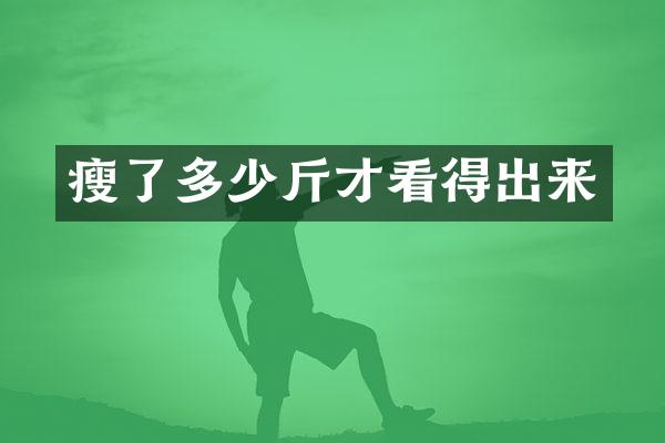瘦了多少斤才看得出来