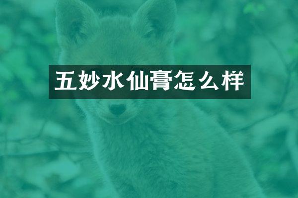 五妙水仙膏怎么样