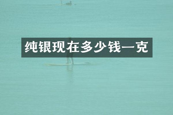 纯银现在多少钱一克