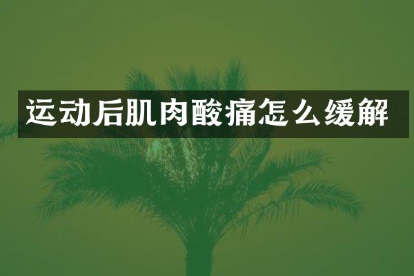 运动后肌肉酸痛怎么缓解