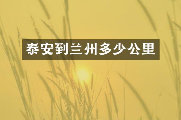 泰安到兰州多少公里