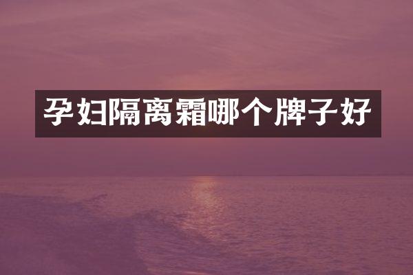 孕妇隔离霜哪个牌子好
