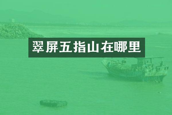 翠屏五指山在哪里
