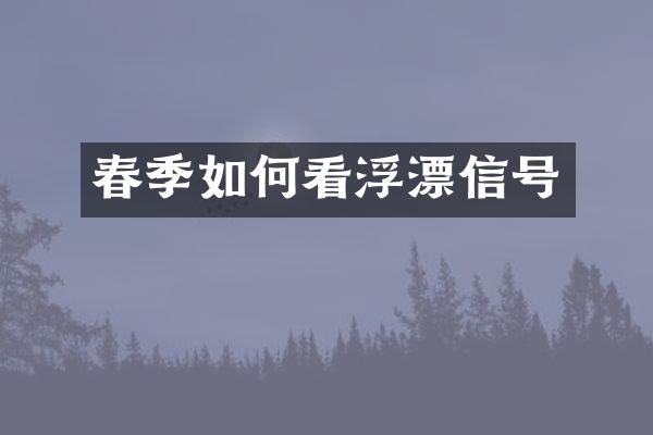 春季如何看浮漂信号