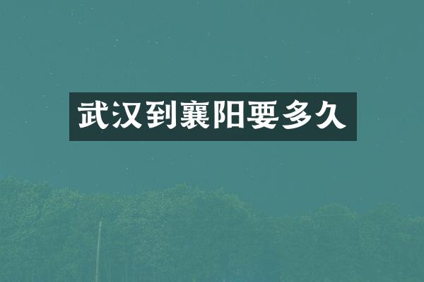 武汉到襄阳要多久