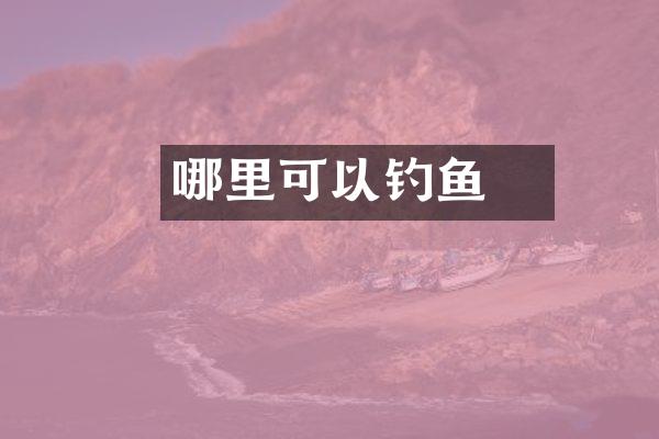 哪里可以钓鳡鱼
