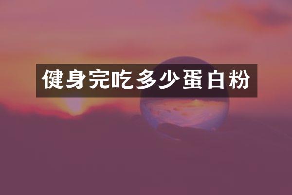 健身完吃多少蛋