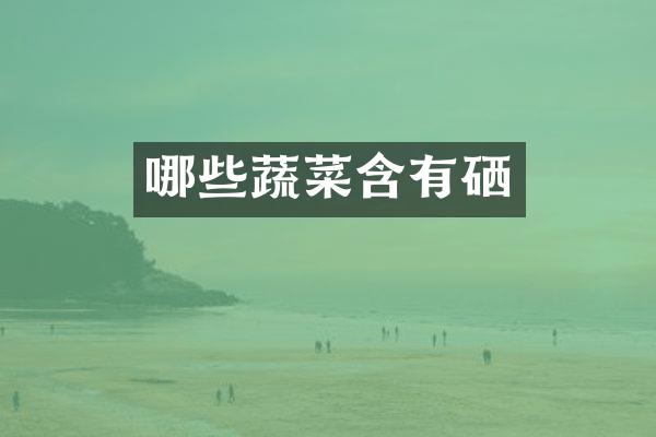 哪些蔬菜含有硒