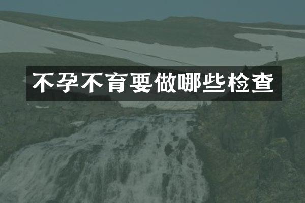 不孕不育要做哪些检查