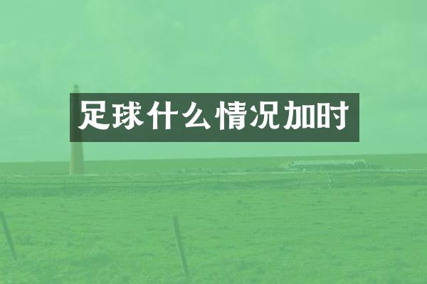足球什么情况加时
