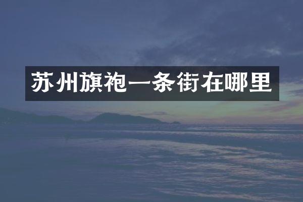 苏州旗袍一条街在哪里