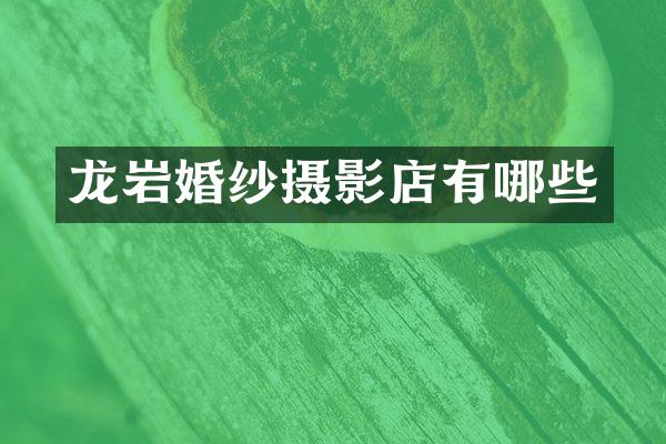 龙岩婚纱摄影店有哪些
