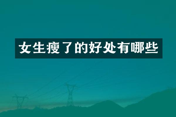 女生瘦了的好处有哪些