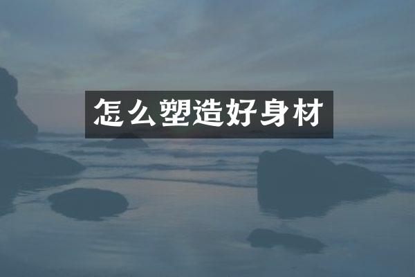 怎么塑造好身材