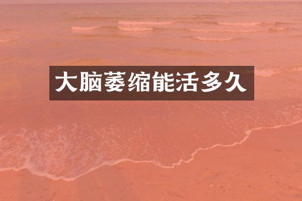 大脑萎缩能活多久