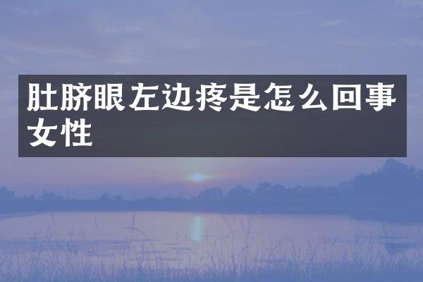 肚脐眼左边疼是怎么回事女性