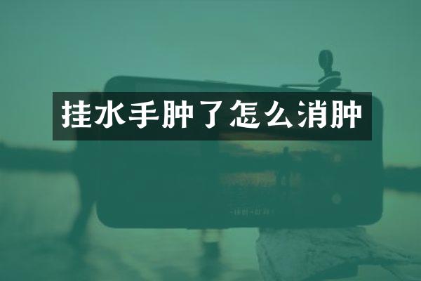 挂水手肿了怎么消肿