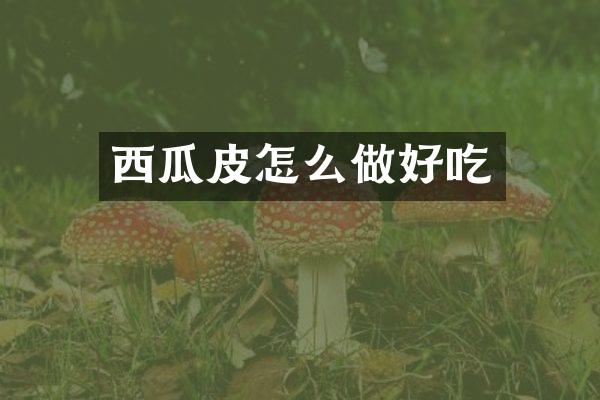 西瓜皮怎么做好吃