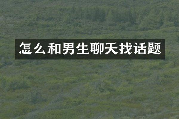 怎么和男生聊天找话题