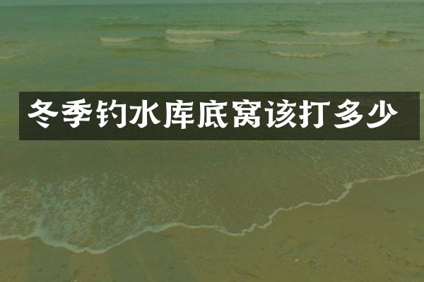 冬季钓水库底窝该打多少