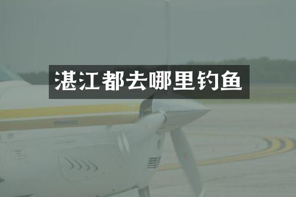 湛江都去哪里钓鱼